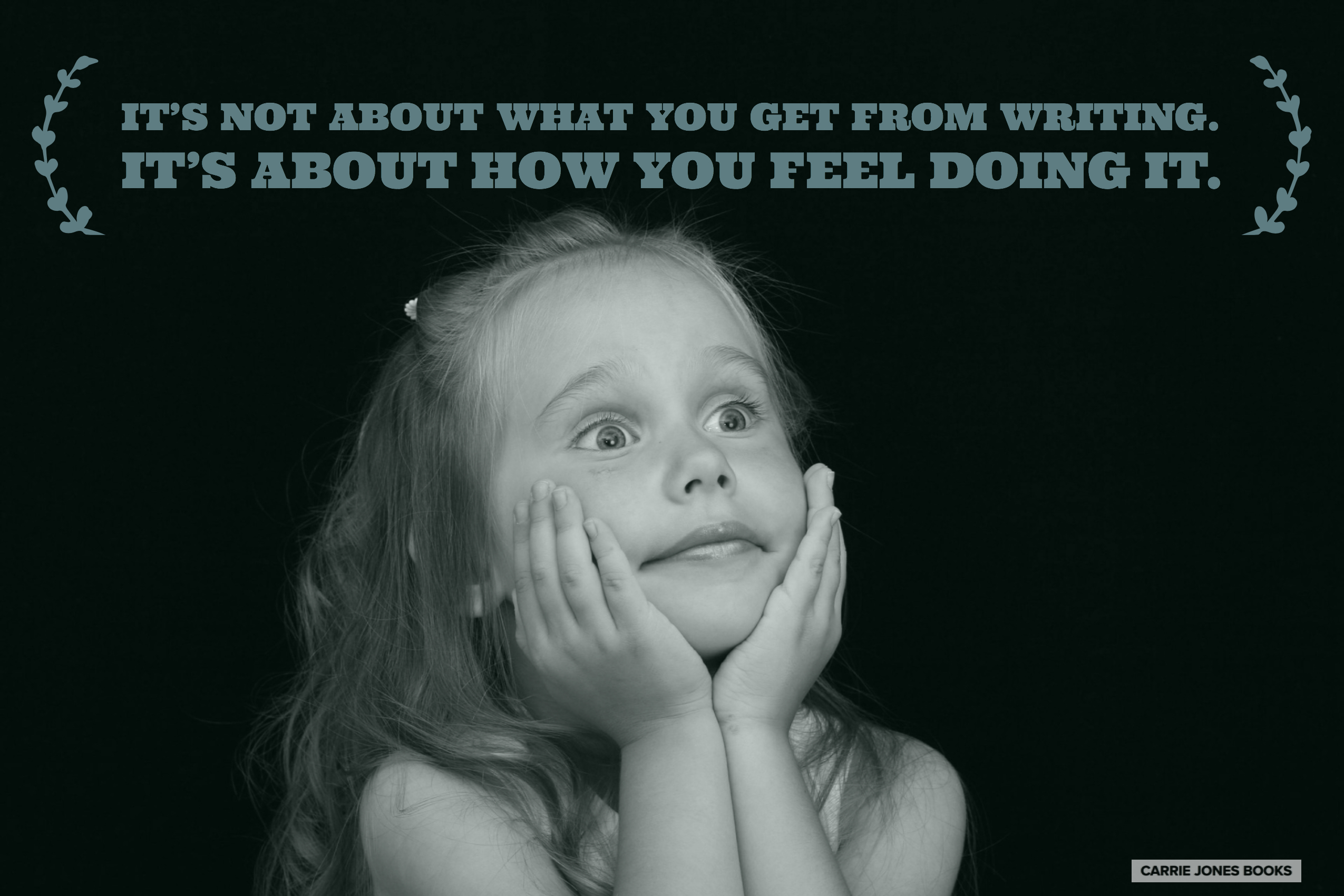 The process of writing is more important than potential failure or success.