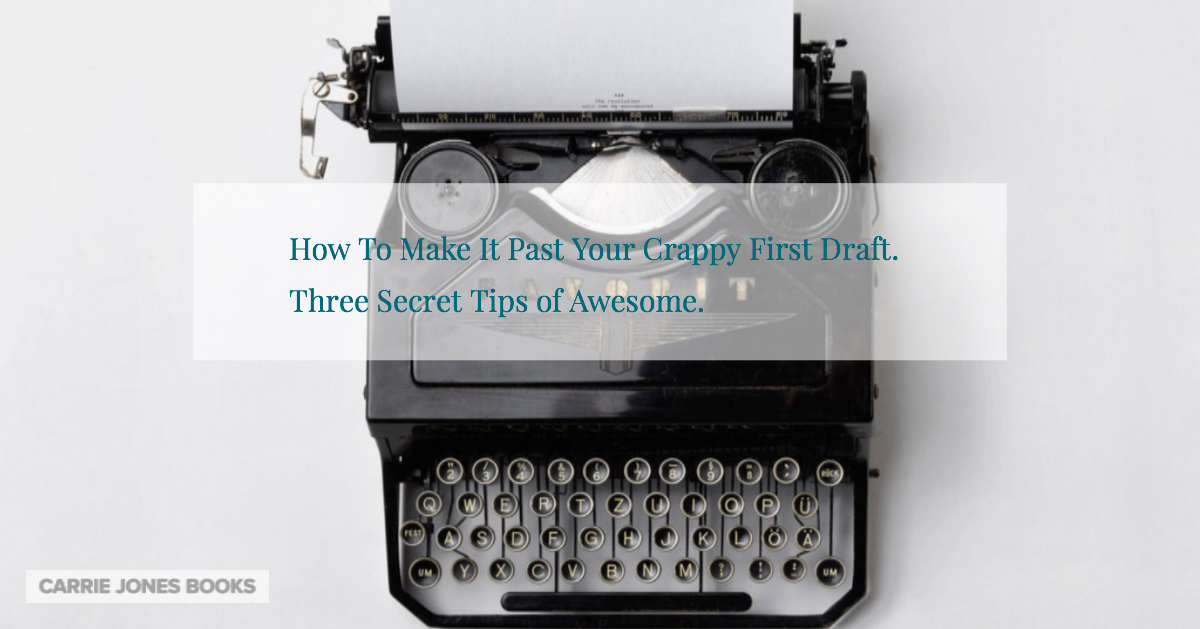 How to Get Past Your crappy first draft. Three secret ways to write better