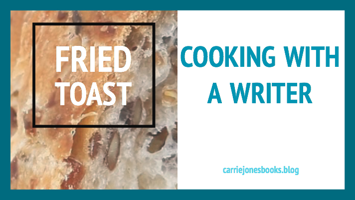 Cooking With a Writer Vegetarian Recipe Fried Toast Recipe Carrie Jones