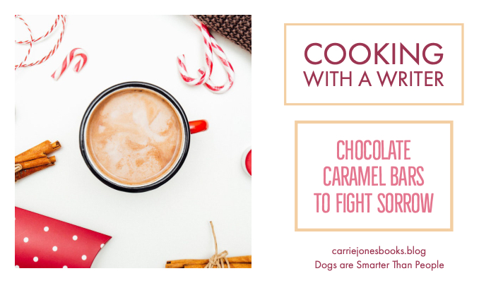 Cooking With a Writer Presents the Best Chocolate Caramel Bars To Fight Sorrow Recipe ever to clog your arteries and give you joy.