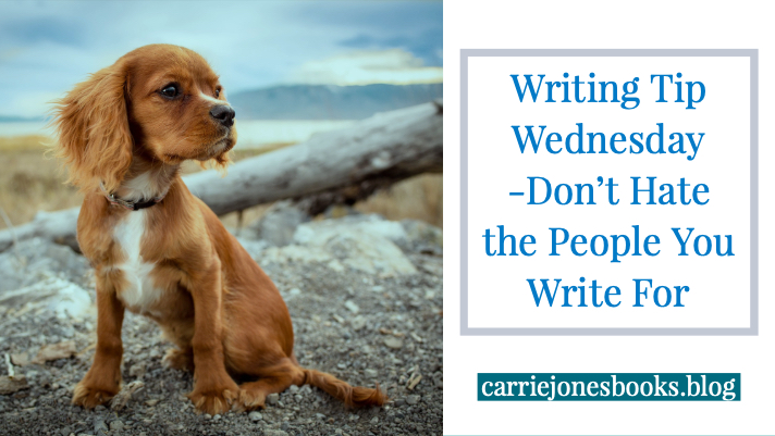 Writing Tip Wednesday - Don't Hate the People You Write For
