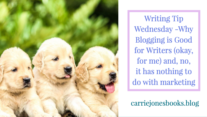 Why Blogging is Good for Writers (okay, for me) and, no, it has nothing to do with marketing
