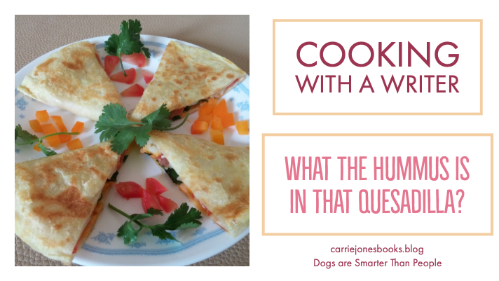 What the Hummus is in that Quesadilla? Hummus Quesadilla recipe from Cooking with a Writer, vegetarian recipes with a weird twist.