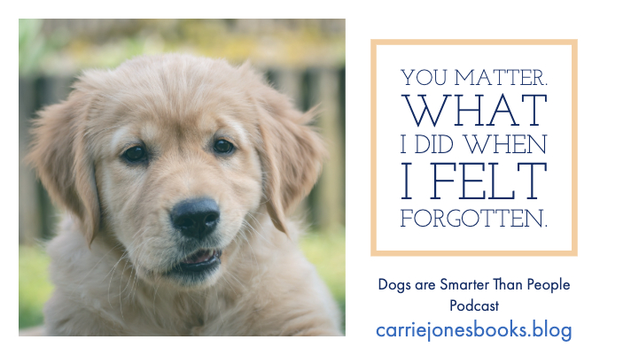 You Matter. What I did when I felt forgotten.