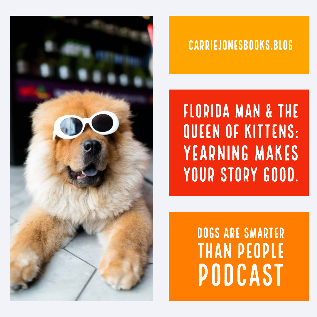Florida Man and the Queen of Kittens, How Yearning Makes Your Life and Stories Better, Damn It
