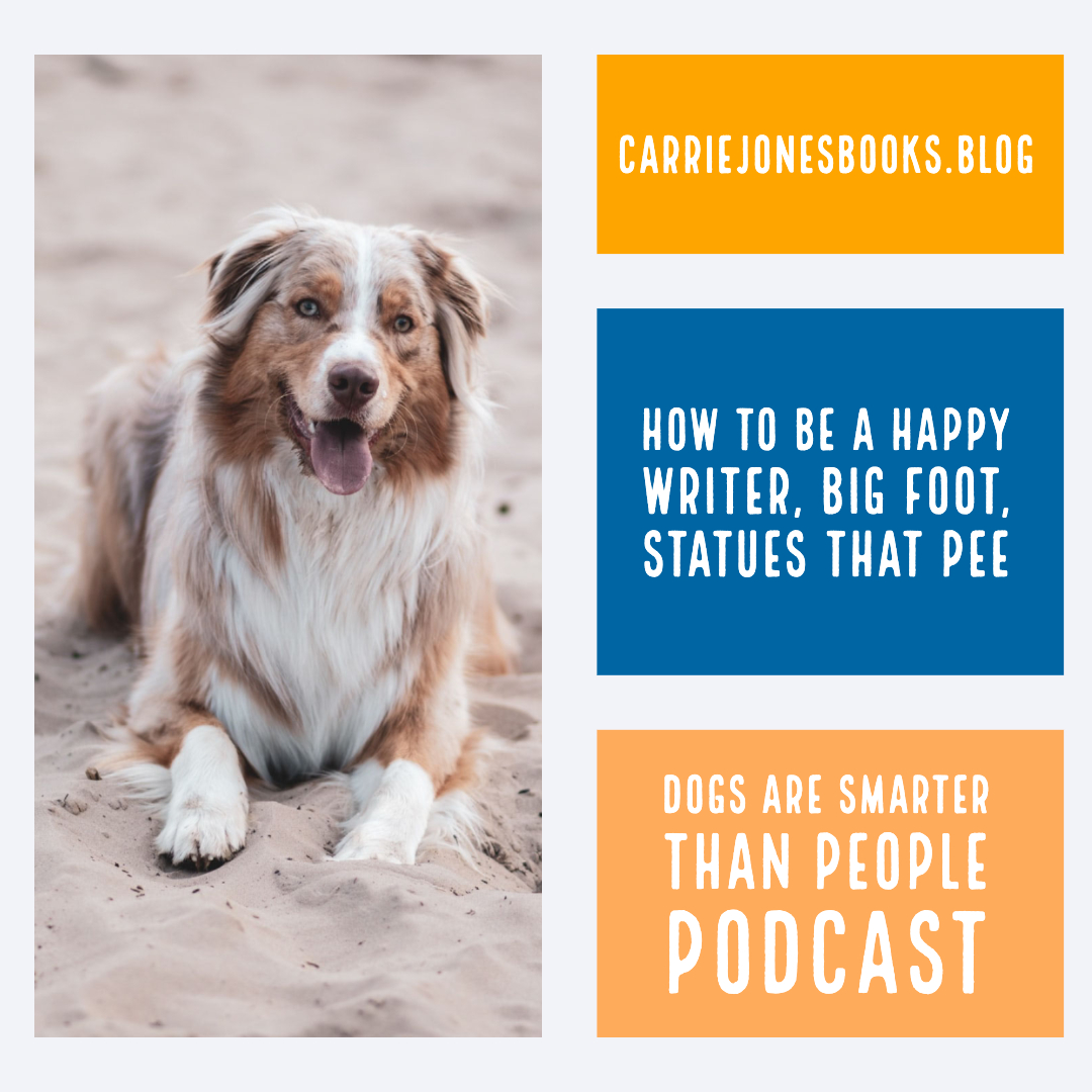 How to Be A HAPPY writer, Big Foot, Statues that Pee