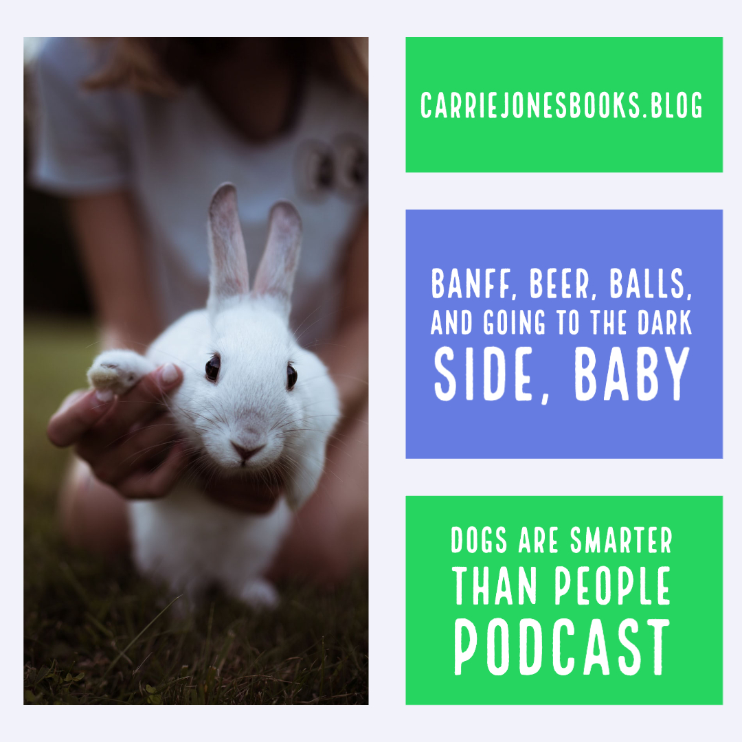 Banff, Beer, Balls, and Going to the Dark Side, Baby