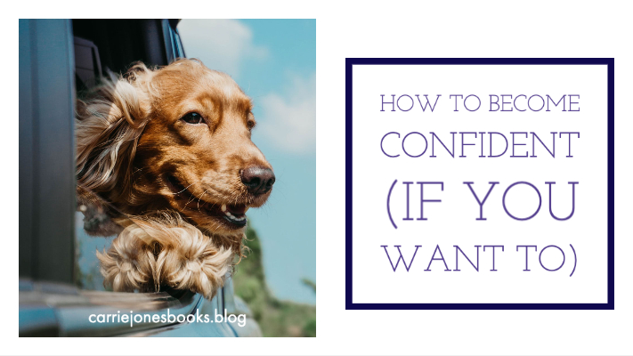 How to Become Confident (if you want to)
