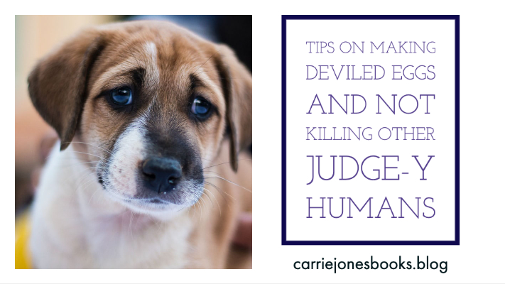 Tips on Making Deviled Eggs and Not Killing Other Judge-y Humans