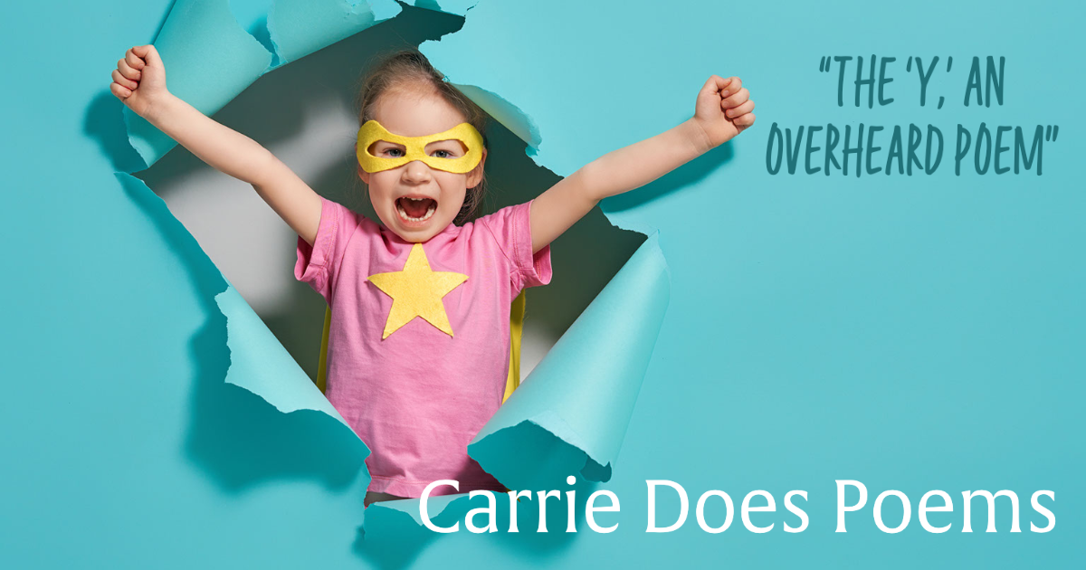 The y, an overheard poem