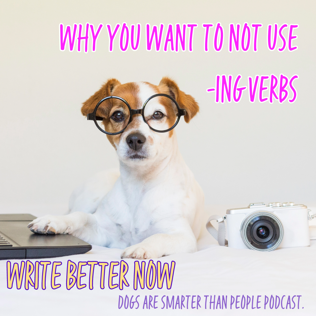 WHY YOU WANT TO NOT USE ING VERBS