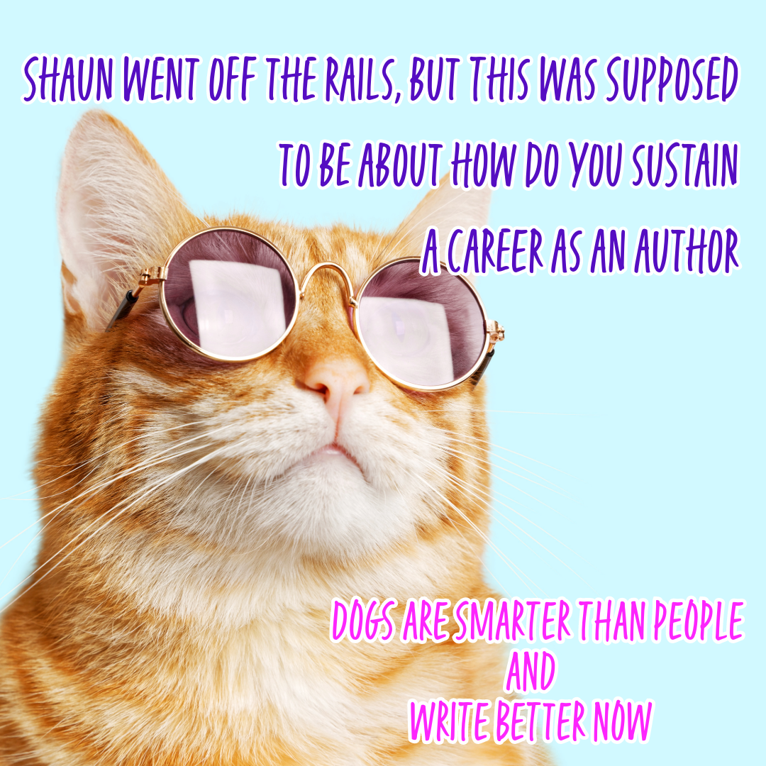 Shaun went off the rails, but this was supposed to be about how do you sustain a career as an author